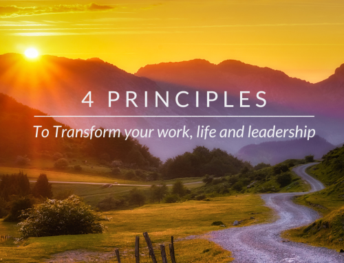 4 Principles to Transform Your Work, Life and Leadership