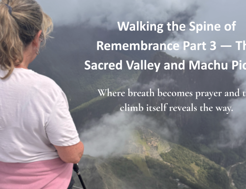 Walking the Spine of Remembrance Part 3 — The Sacred Valley and Machu Picchu